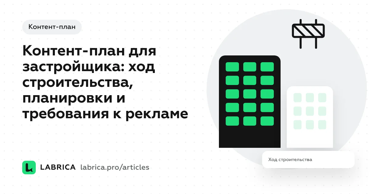 «Контент-план для застройщика: ход строительства, планировки и требования к рекламе» — иллюстрация к материалу LABRICA